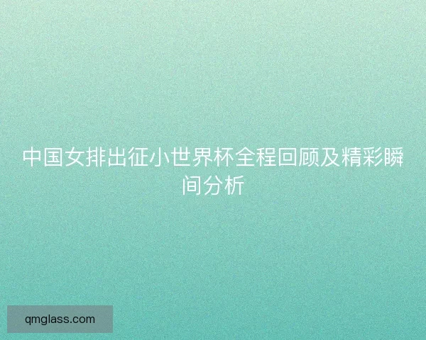中国女排出征小世界杯全程回顾及精彩瞬间分析