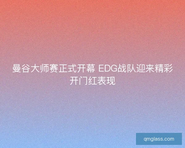 曼谷大师赛正式开幕 EDG战队迎来精彩开门红表现