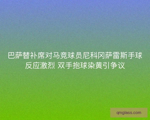 巴萨替补席对马竞球员尼科冈萨雷斯手球反应激烈 双手抱球染黄引争议 巴萨替补席对马竞球员尼科冈萨雷斯手球反应激烈 双手抱球染黄引争议